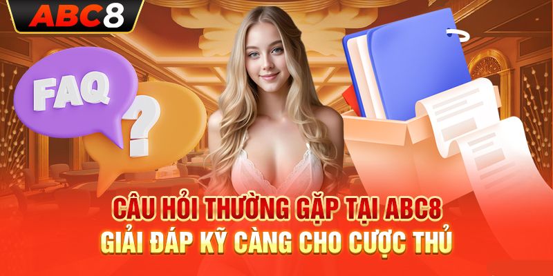 FAQ - Giải đáp thắc mắc hội viên về trang chủ ABC8